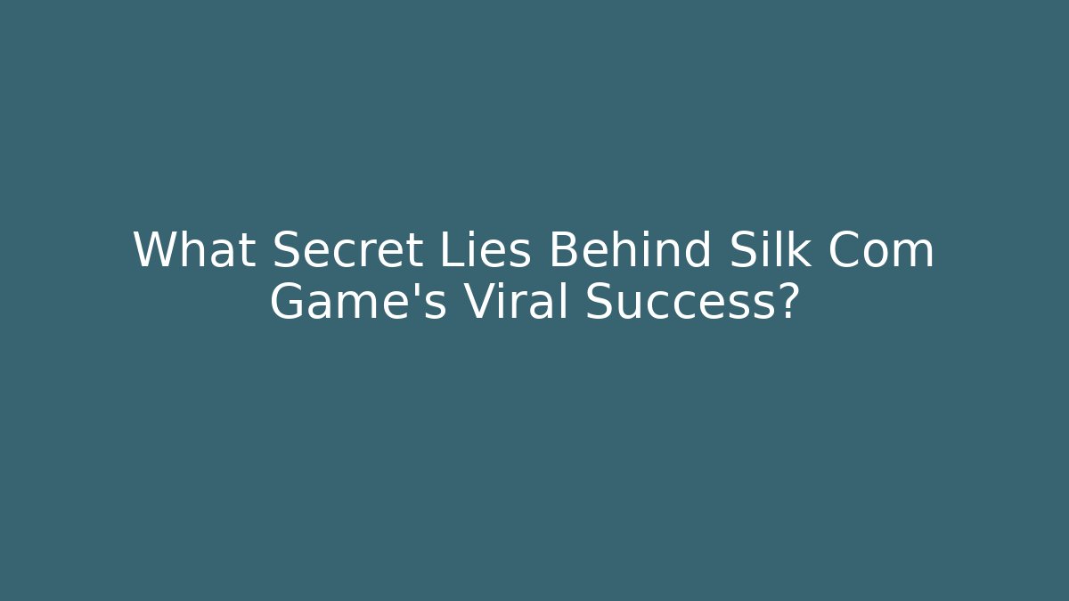What Secret Lies Behind Silk Com Game's Viral Success?