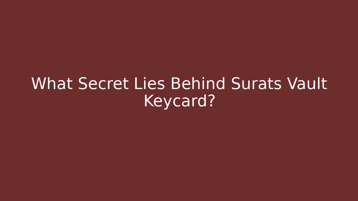 What Secret Lies Behind Surats Vault Keycard?