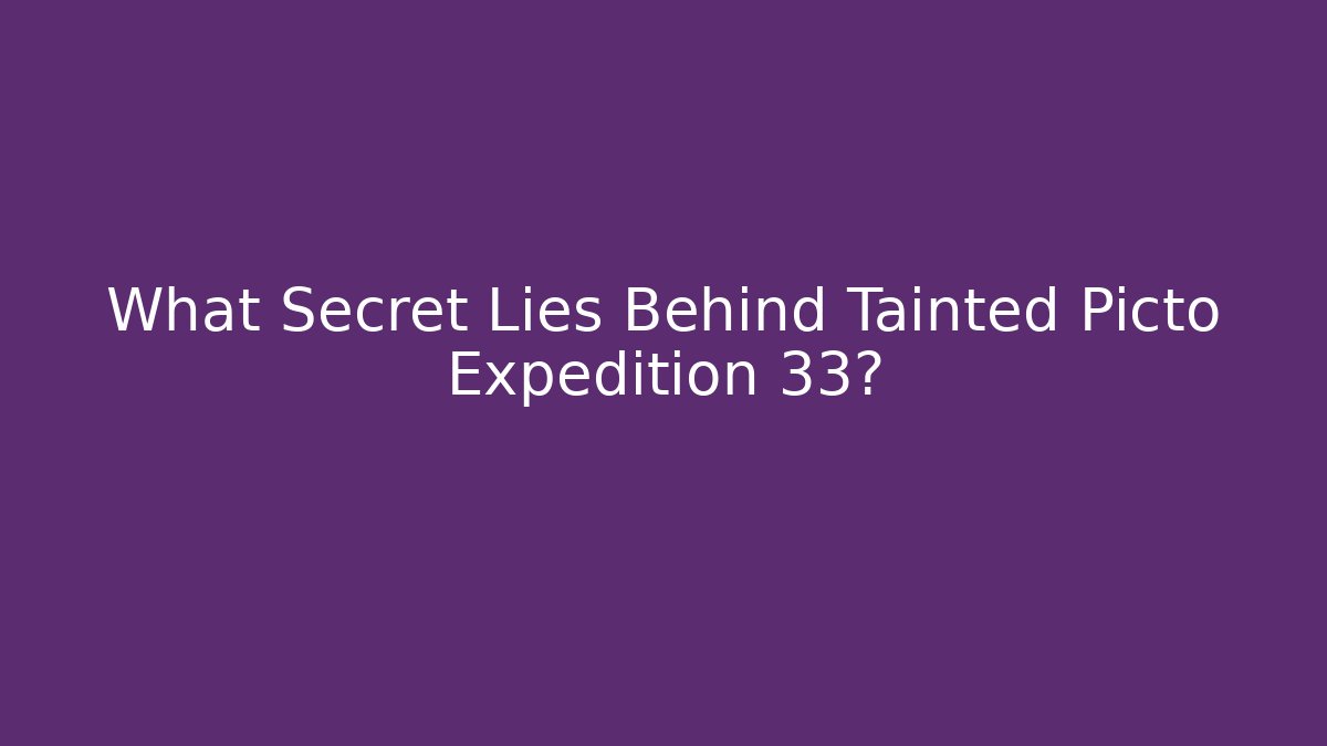 What Secret Lies Behind Tainted Picto Expedition 33?