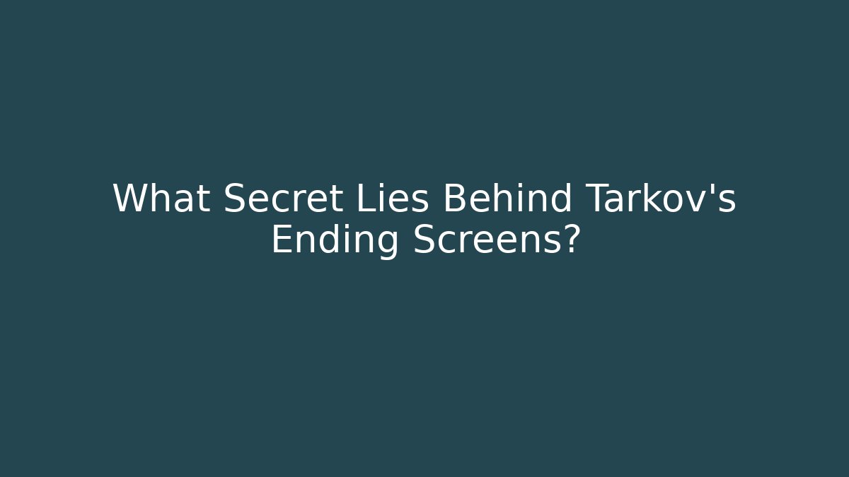 What Secret Lies Behind Tarkov's Ending Screens?