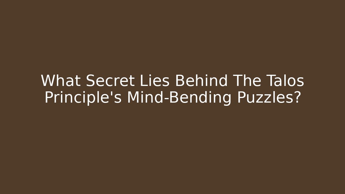 What Secret Lies Behind The Talos Principle's Mind-Bending Puzzles?