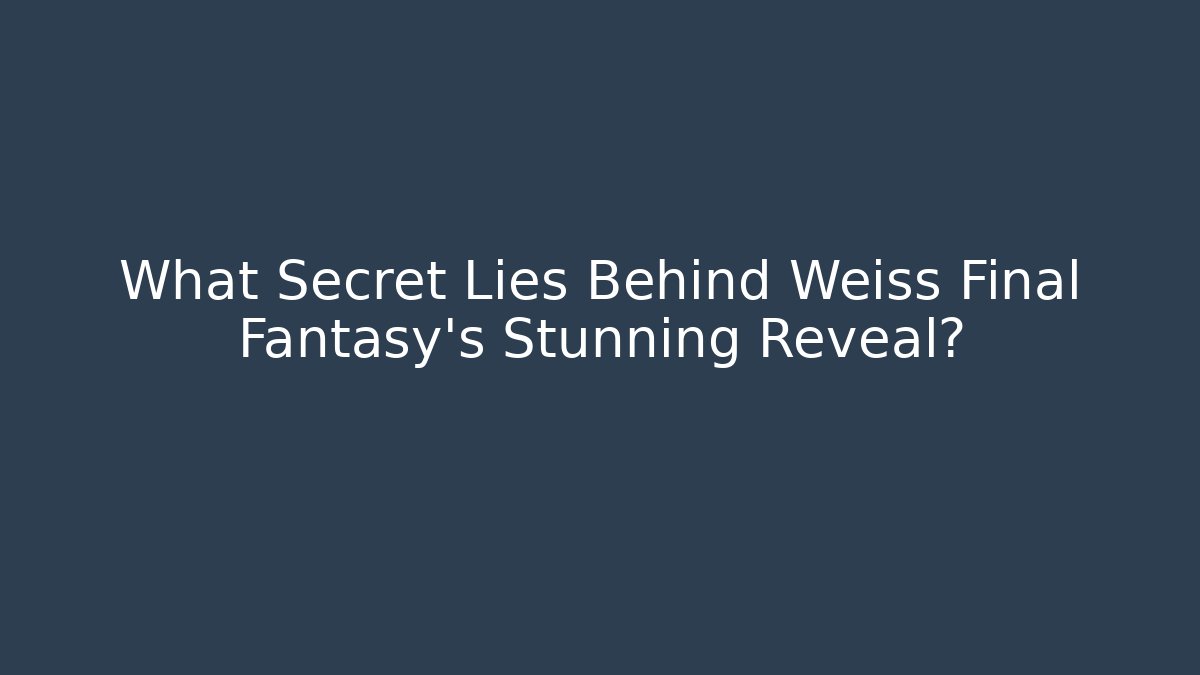 What Secret Lies Behind Weiss Final Fantasy's Stunning Reveal?