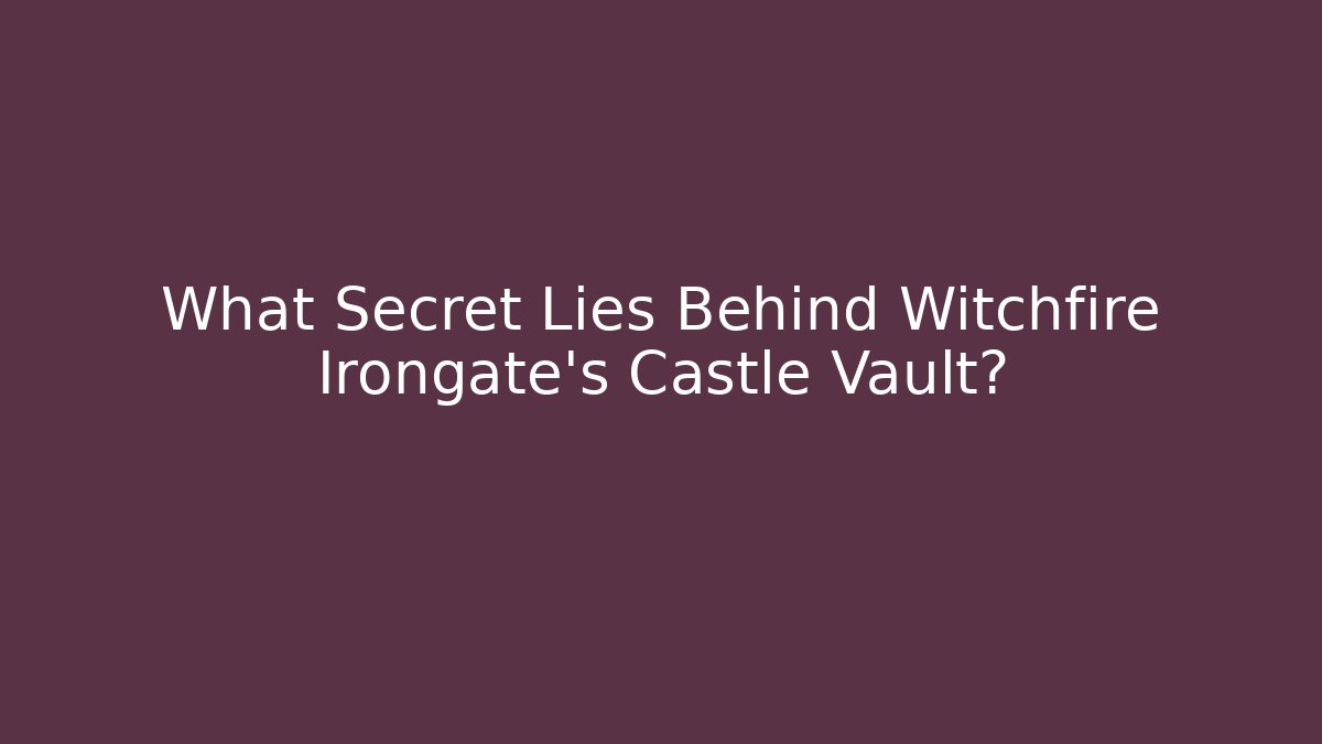What Secret Lies Behind Witchfire Irongate's Castle Vault?