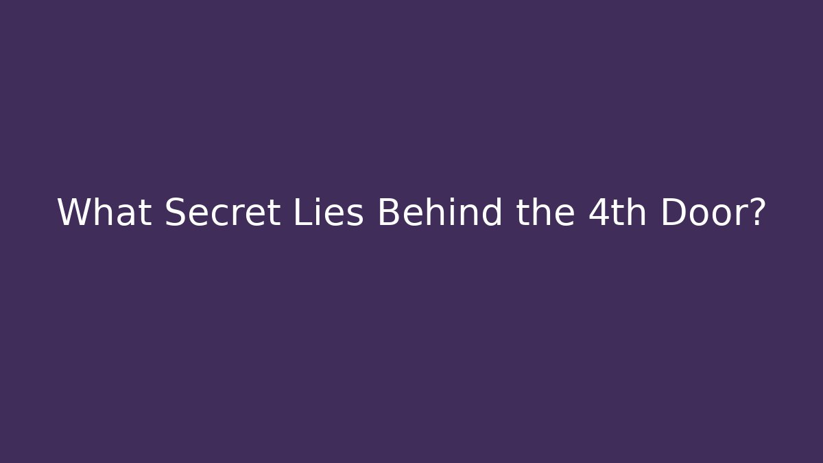 What Secret Lies Behind the 4th Door?