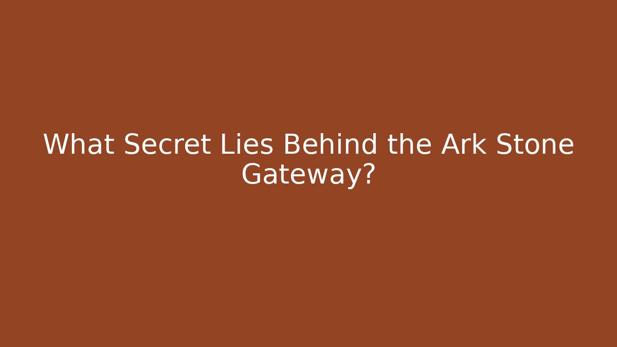 What Secret Lies Behind the Ark Stone Gateway?