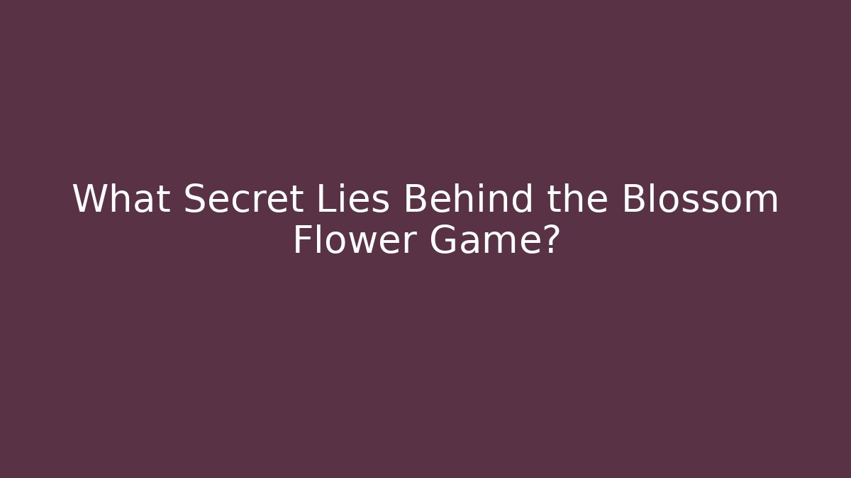 What Secret Lies Behind the Blossom Flower Game?