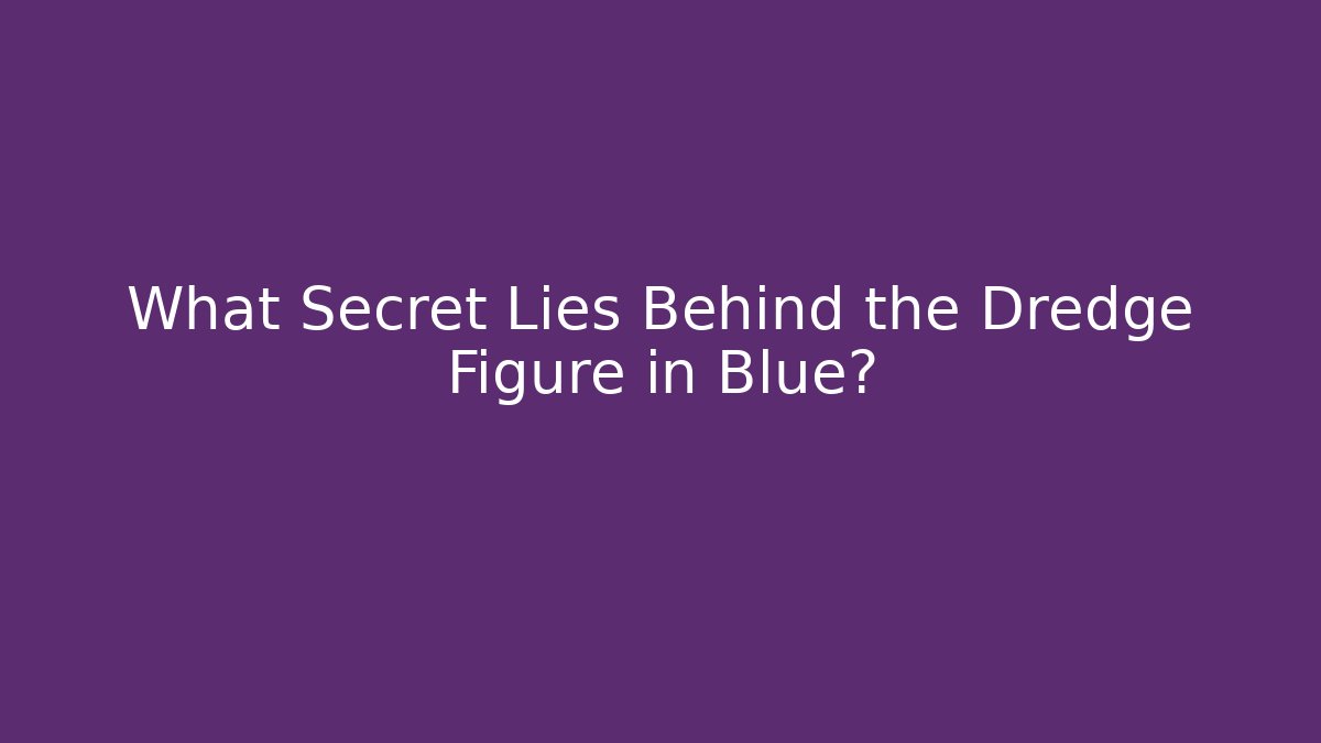 What Secret Lies Behind the Dredge Figure in Blue? - Create More Assets