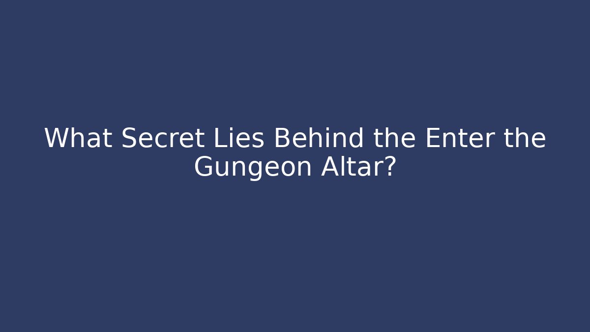 What Secret Lies Behind the Enter the Gungeon Altar?