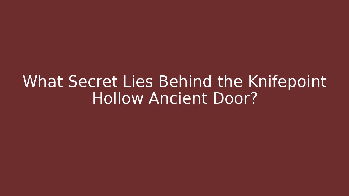 What Secret Lies Behind the Knifepoint Hollow Ancient Door?