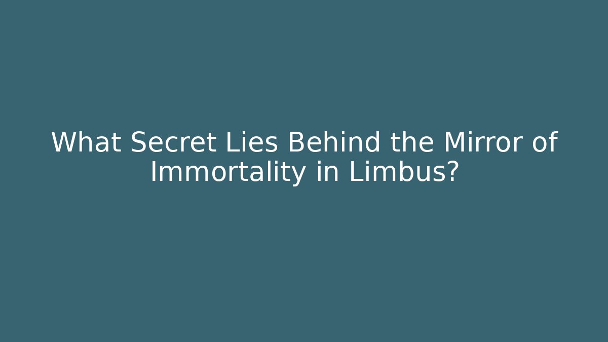 What Secret Lies Behind the Mirror of Immortality in Limbus?
