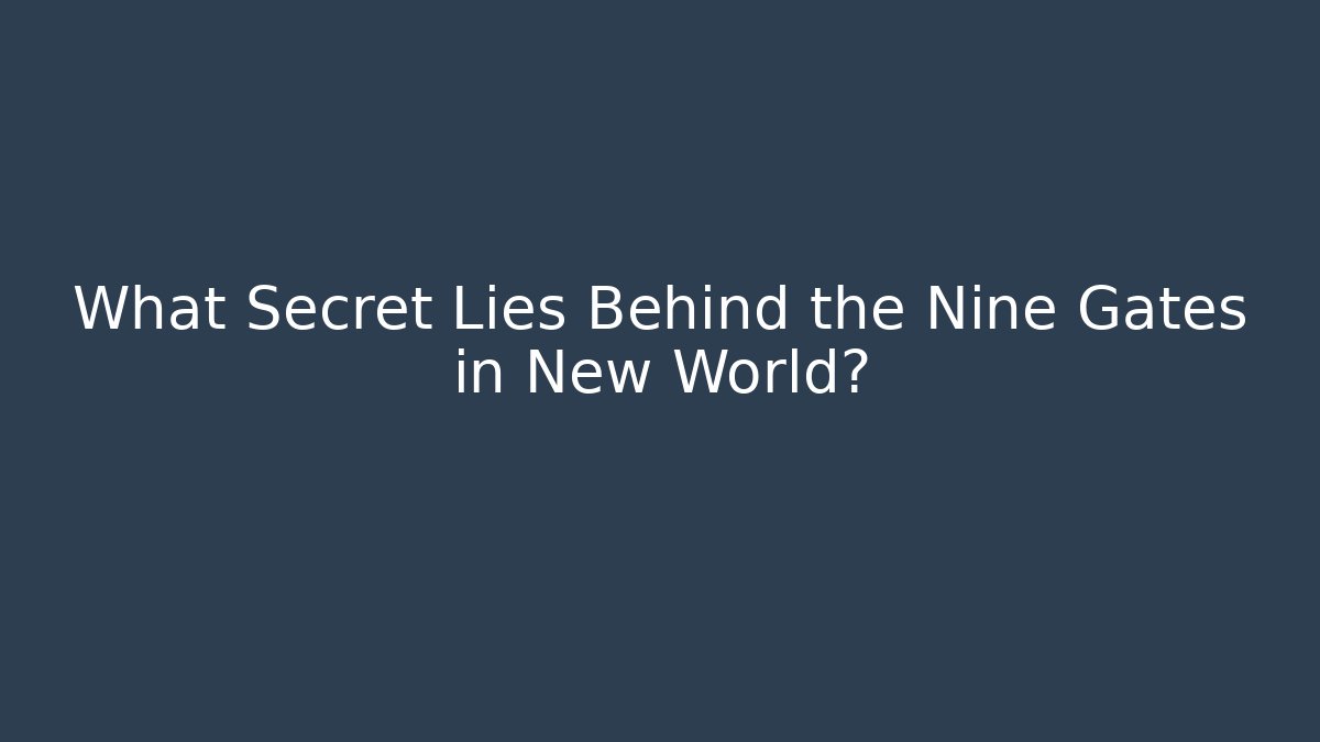 What Secret Lies Behind the Nine Gates in New World?
