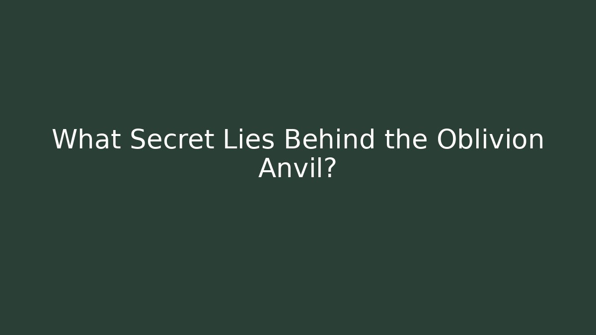 What Secret Lies Behind the Oblivion Anvil?