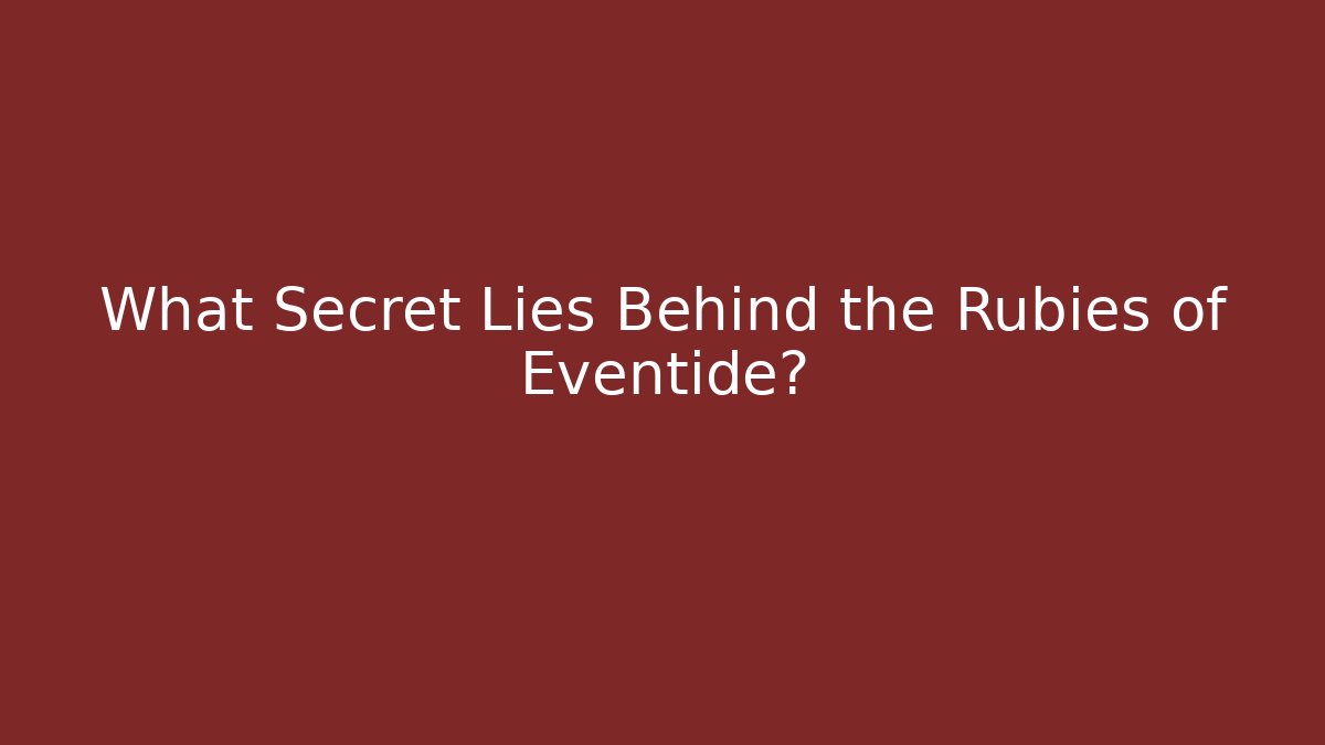 What Secret Lies Behind the Rubies of Eventide?