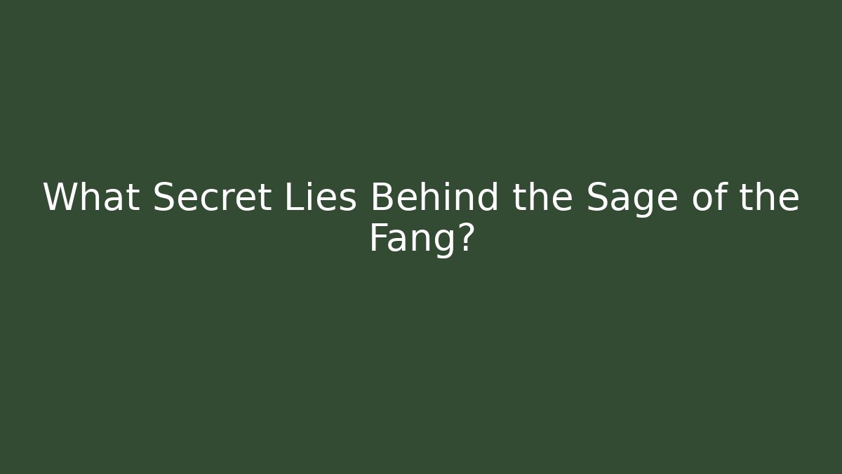 What Secret Lies Behind the Sage of the Fang?