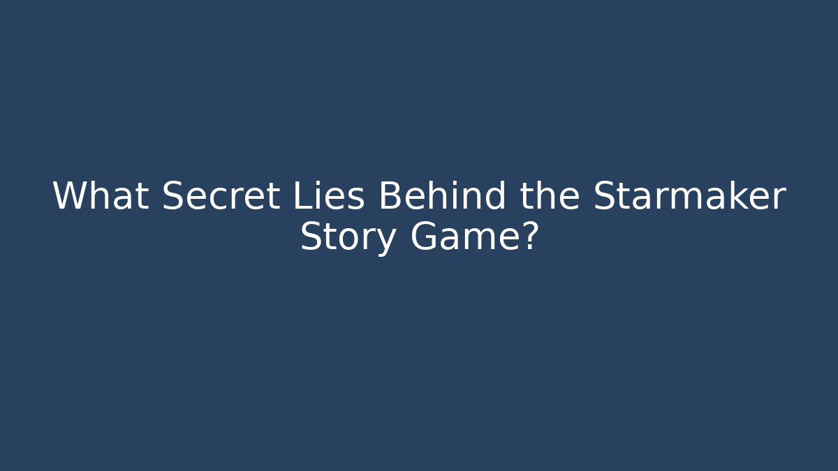 What Secret Lies Behind the Starmaker Story Game?