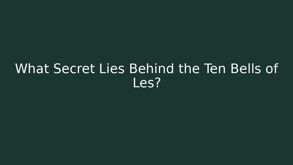 What Secret Lies Behind the Ten Bells of Les?