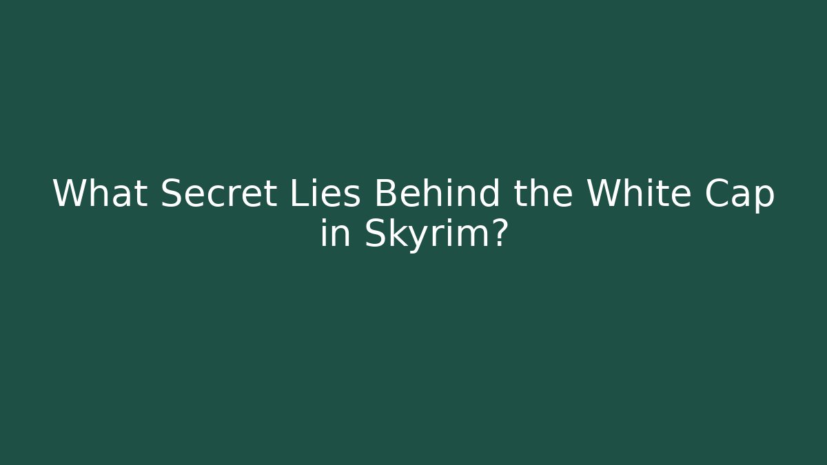 What Secret Lies Behind the White Cap in Skyrim?