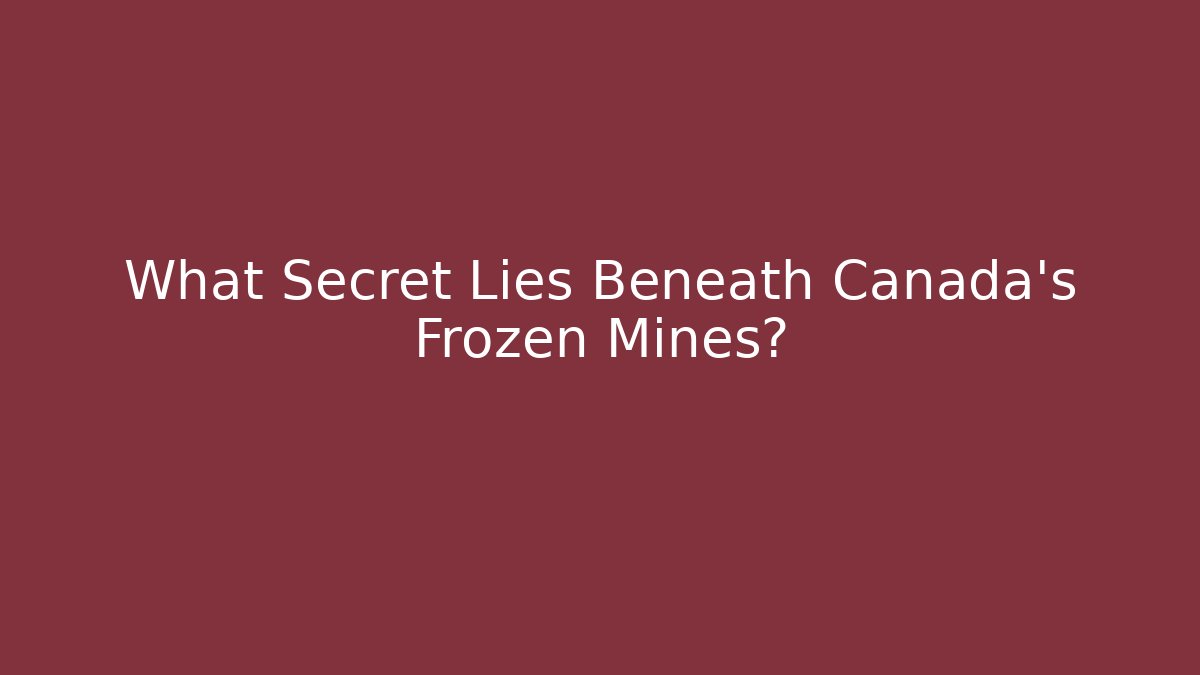 What Secret Lies Beneath Canada's Frozen Mines?
