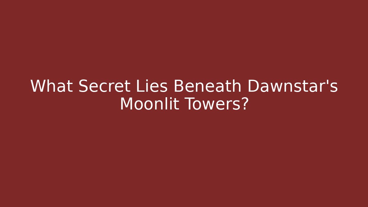 What Secret Lies Beneath Dawnstar's Moonlit Towers?