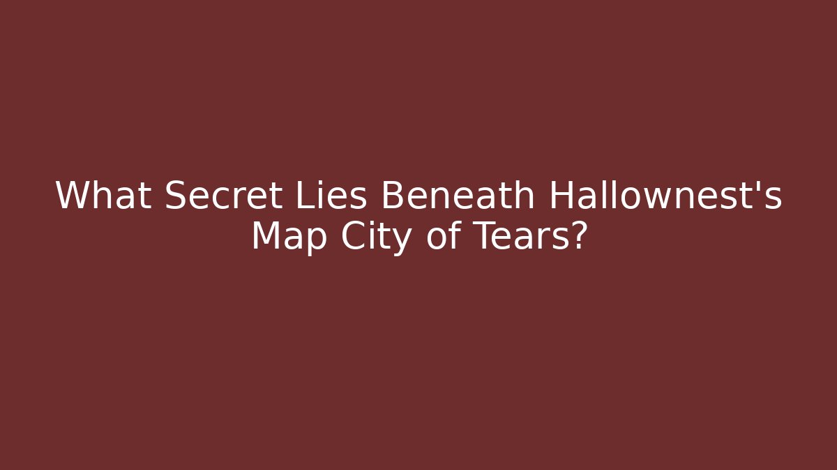 What Secret Lies Beneath Hallownest's Map City of Tears?