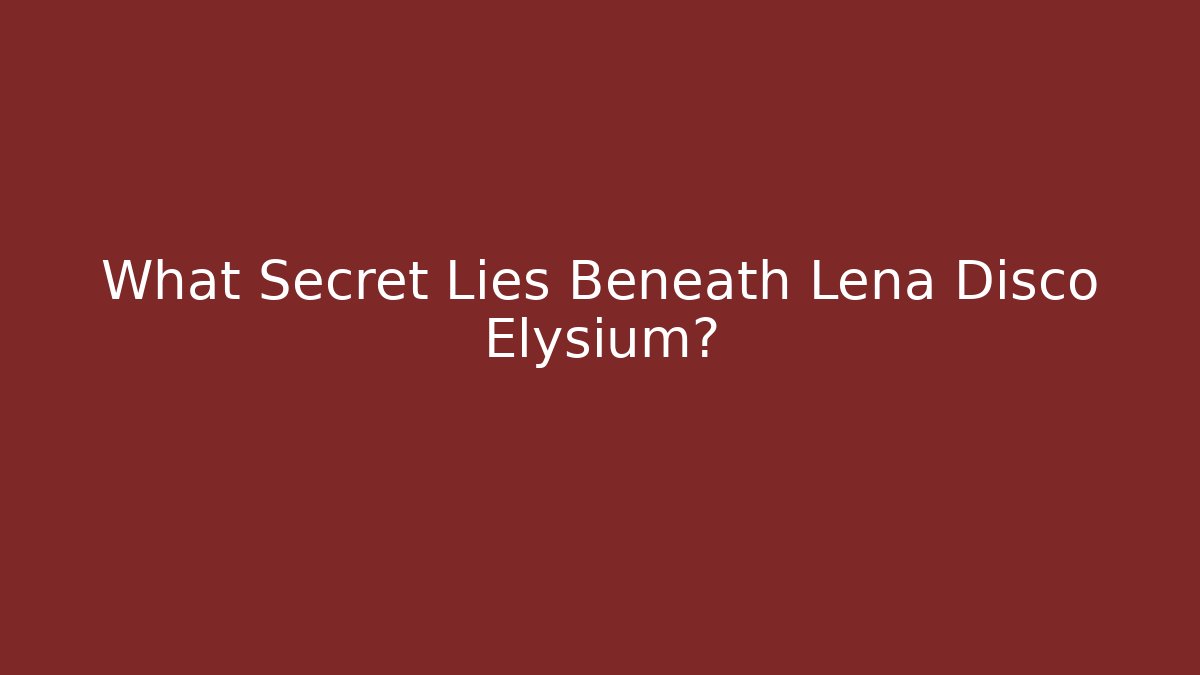 What Secret Lies Beneath Lena Disco Elysium? - Create More Assets