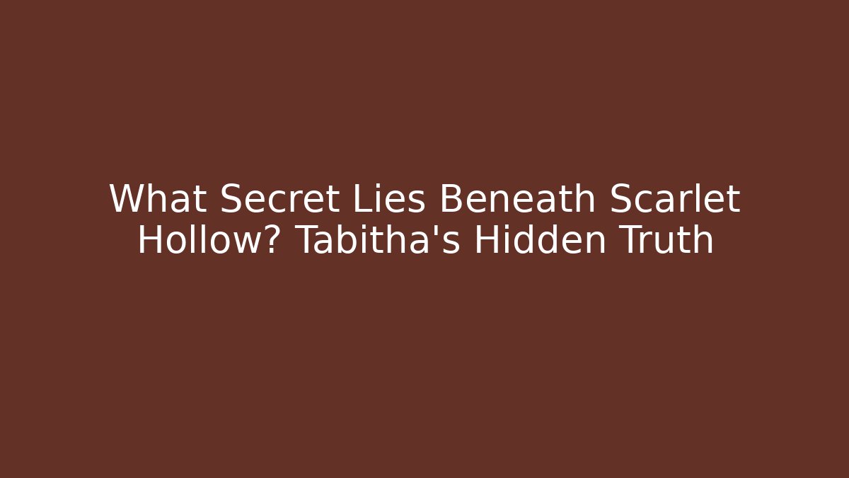 What Secret Lies Beneath Scarlet Hollow? Tabitha's Hidden Truth