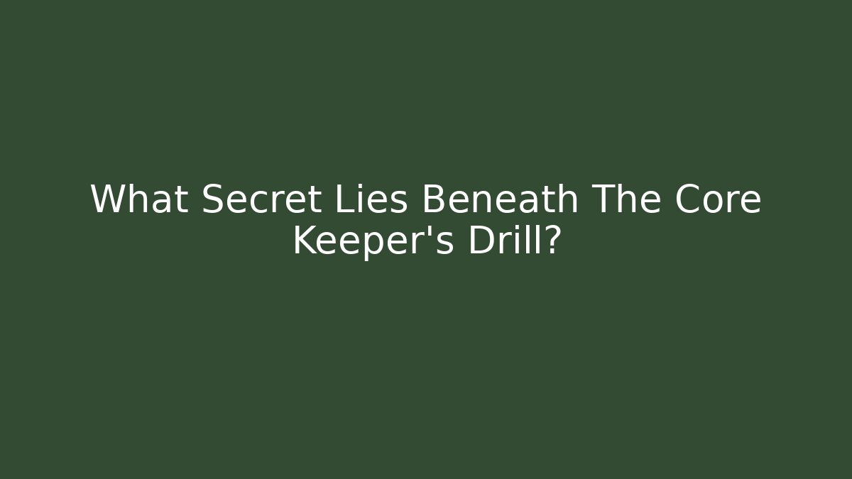 What Secret Lies Beneath The Core Keeper's Drill?