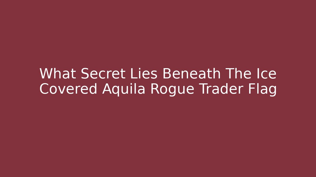 What Secret Lies Beneath The Ice Covered Aquila Rogue Trader Flag