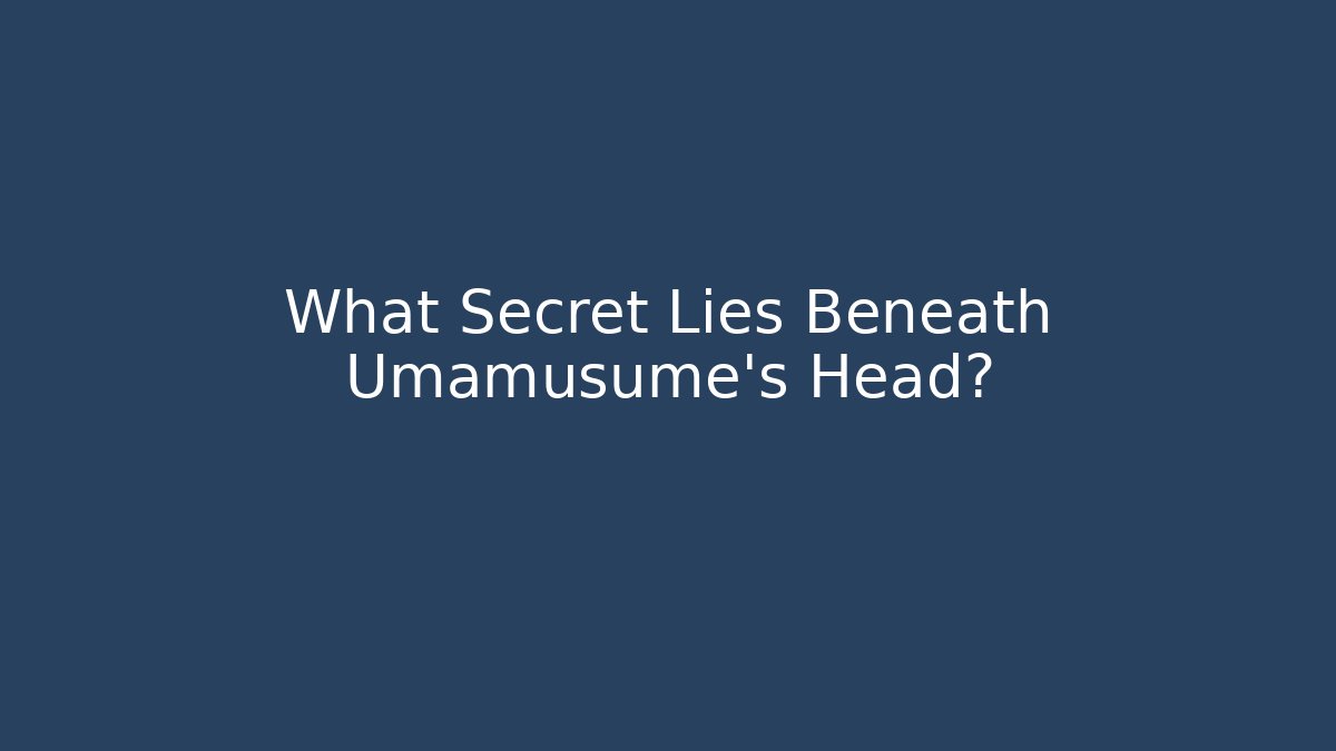 What Secret Lies Beneath Umamusume's Head?