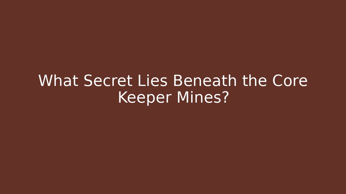 What Secret Lies Beneath the Core Keeper Mines?