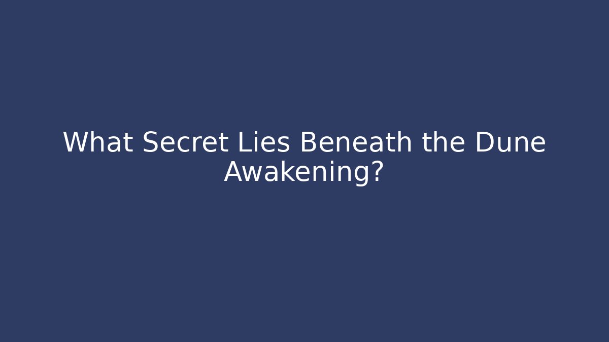 What Secret Lies Beneath the Dune Awakening?