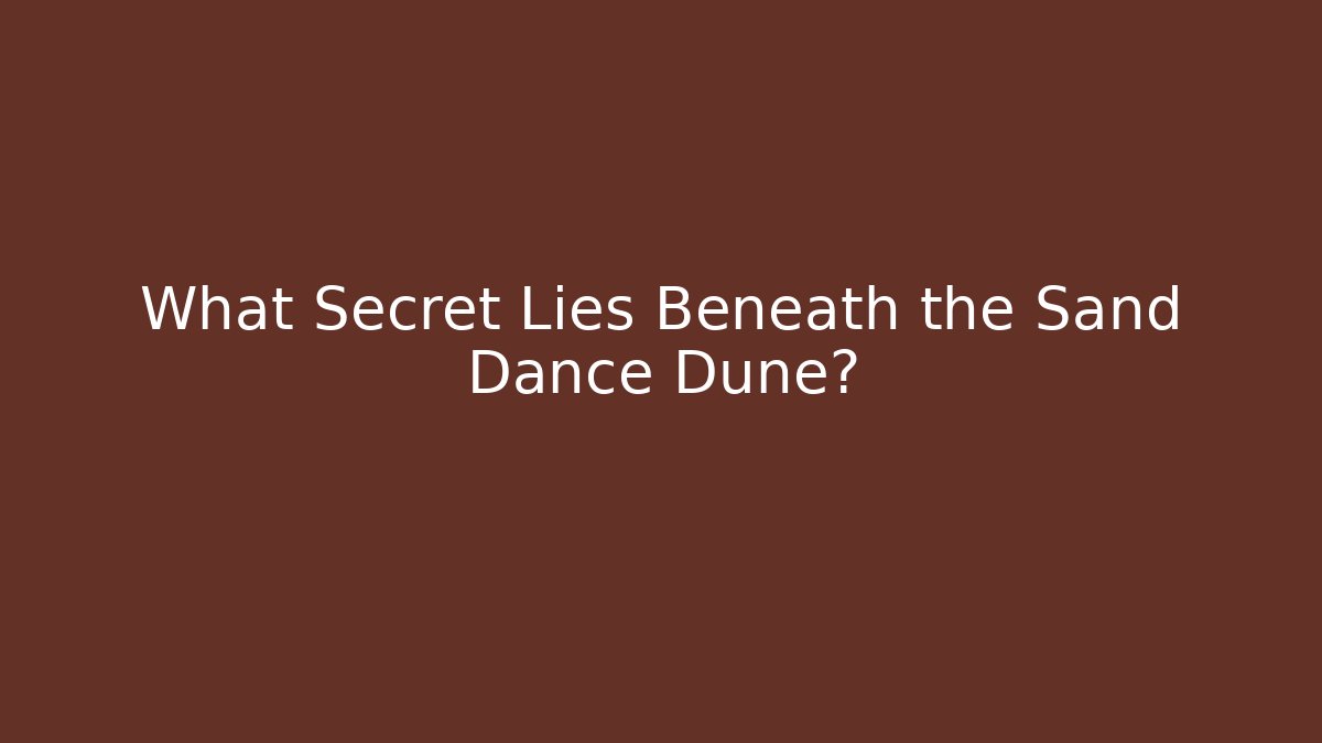 What Secret Lies Beneath the Sand Dance Dune?