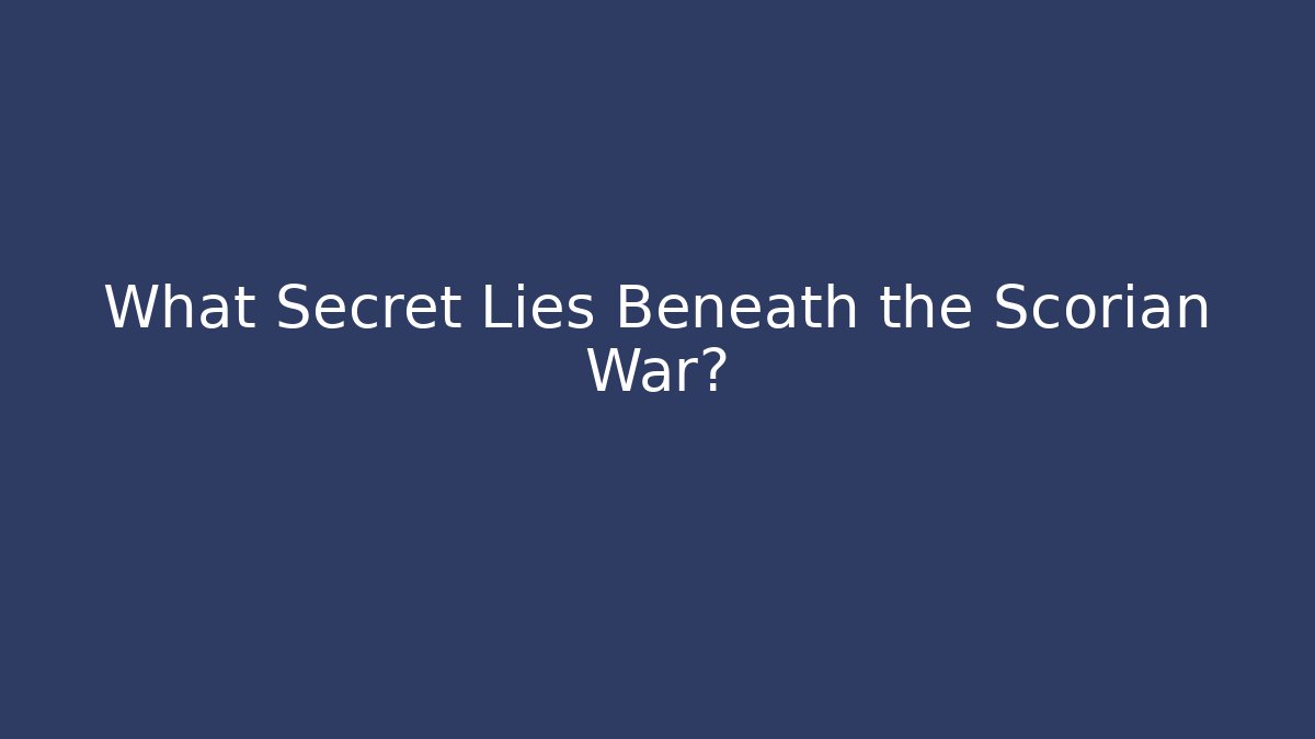 What Secret Lies Beneath the Scorian War?