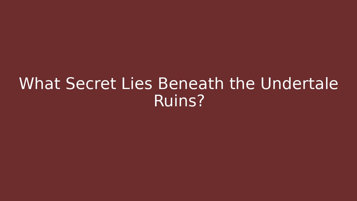 What Secret Lies Beneath the Undertale Ruins?