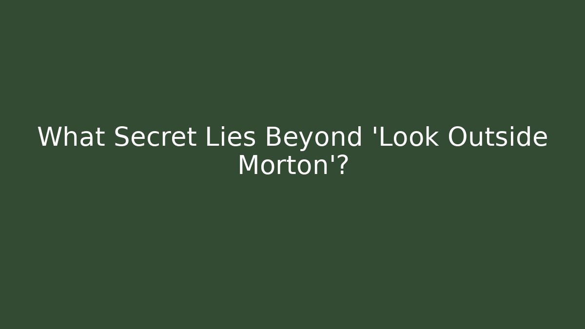 What Secret Lies Beyond 'Look Outside Morton'?