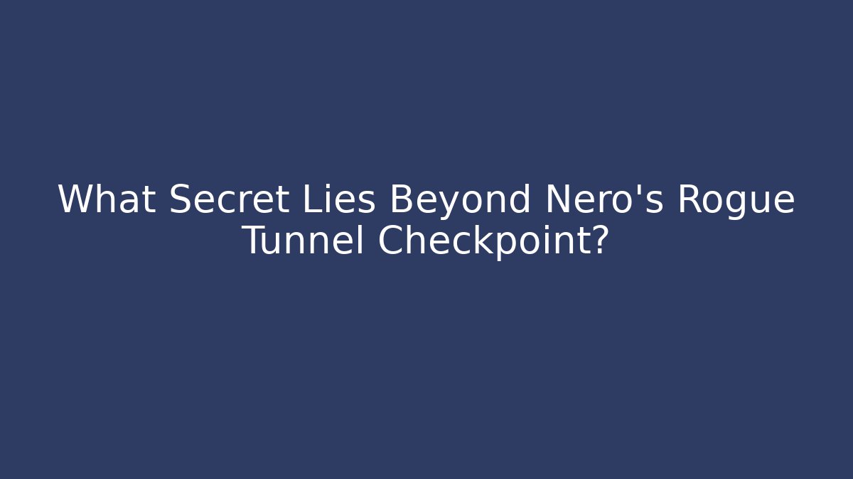 What Secret Lies Beyond Nero's Rogue Tunnel Checkpoint?