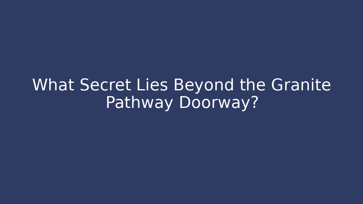What Secret Lies Beyond the Granite Pathway Doorway?