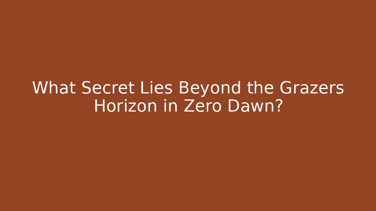 What Secret Lies Beyond the Grazers Horizon in Zero Dawn?