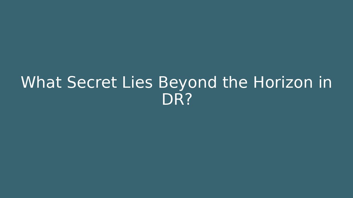 What Secret Lies Beyond the Horizon in DR?
