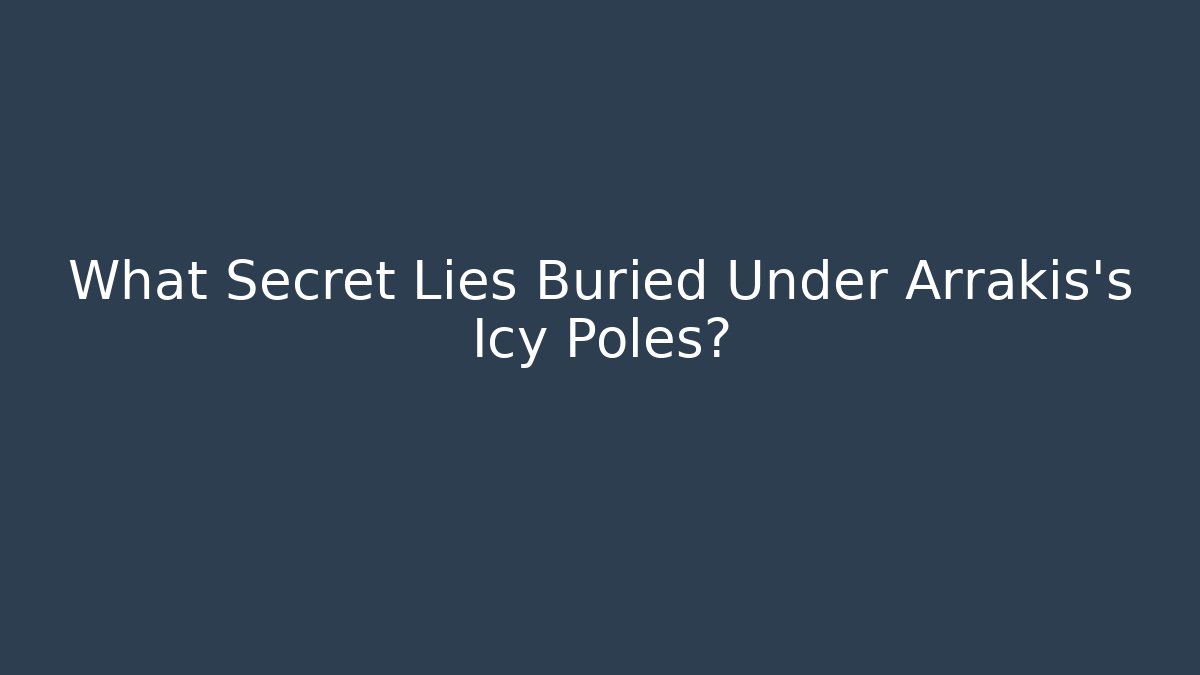What Secret Lies Buried Under Arrakis's Icy Poles?