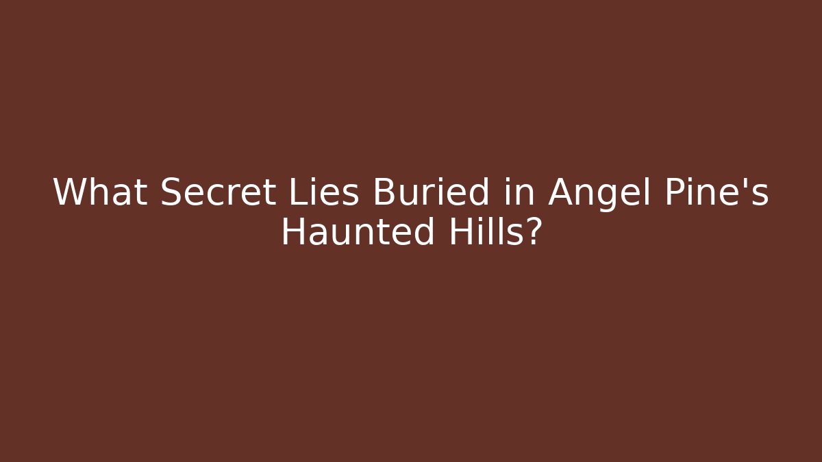 What Secret Lies Buried in Angel Pine's Haunted Hills?
