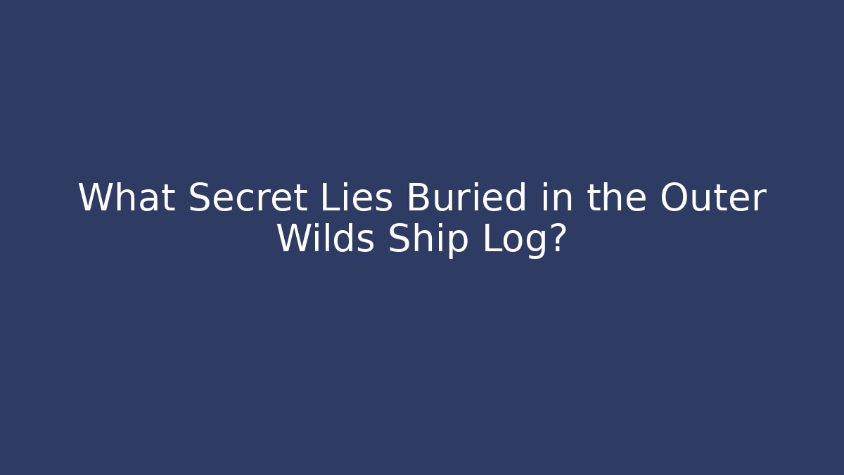 What Secret Lies Buried in the Outer Wilds Ship Log?