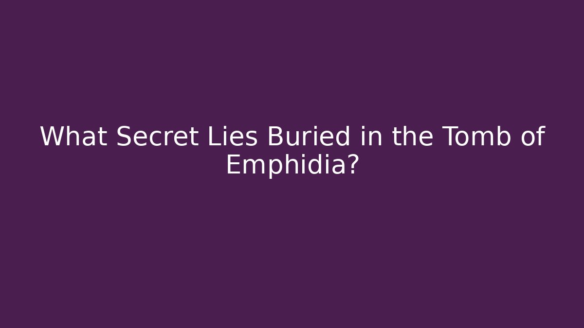 What Secret Lies Buried in the Tomb of Emphidia?