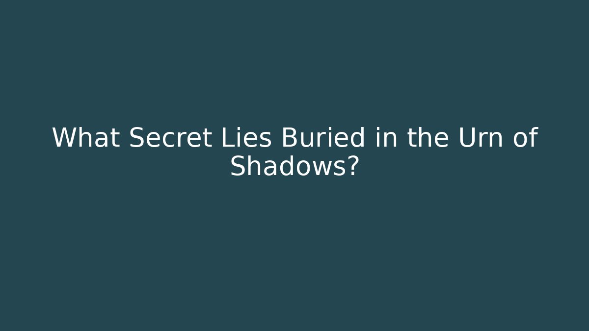 What Secret Lies Buried in the Urn of Shadows?