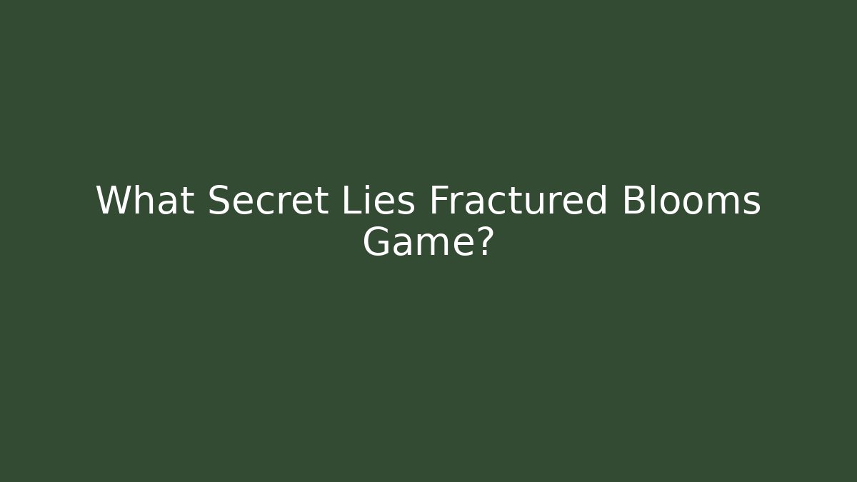 What Secret Lies Fractured Blooms Game?