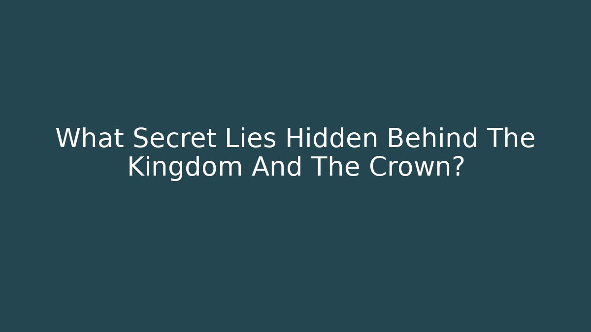 What Secret Lies Hidden Behind The Kingdom And The Crown?