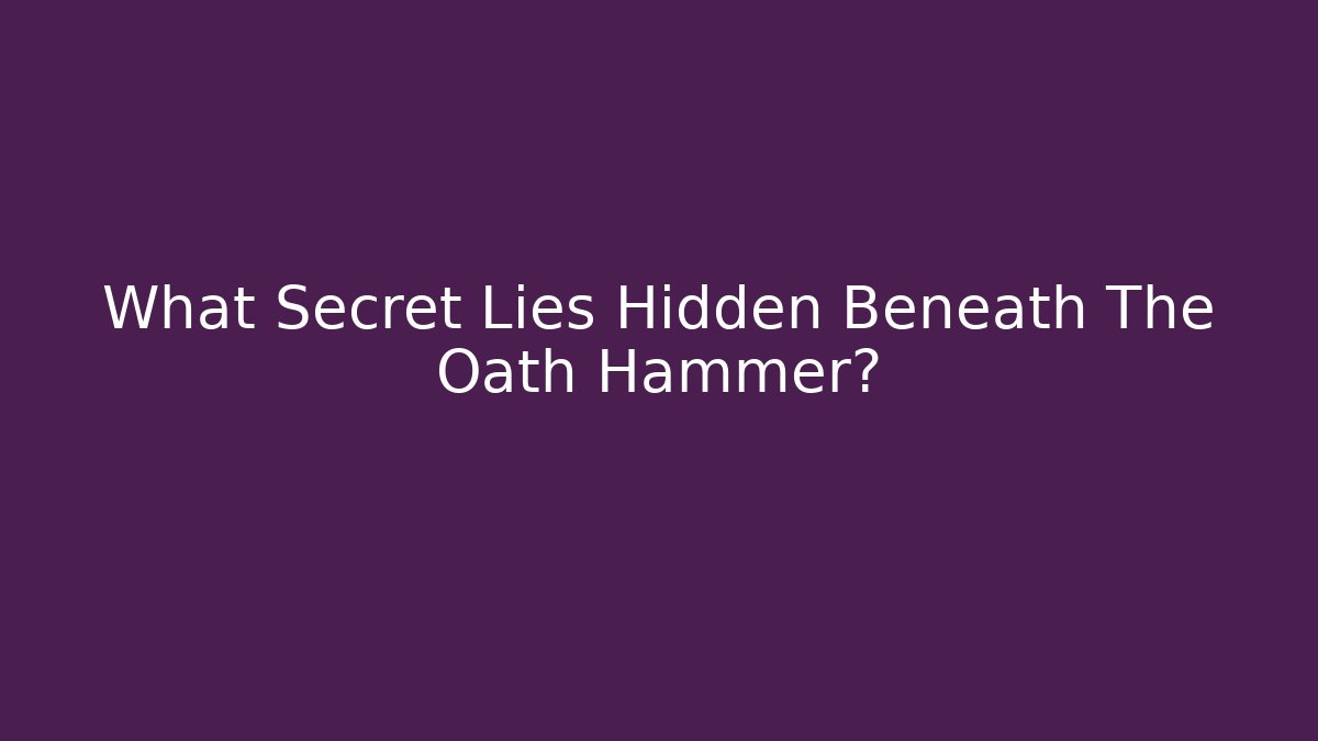 What Secret Lies Hidden Beneath The Oath Hammer?