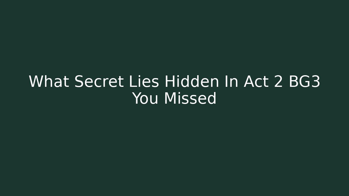 What Secret Lies Hidden In Act 2 BG3 You Missed