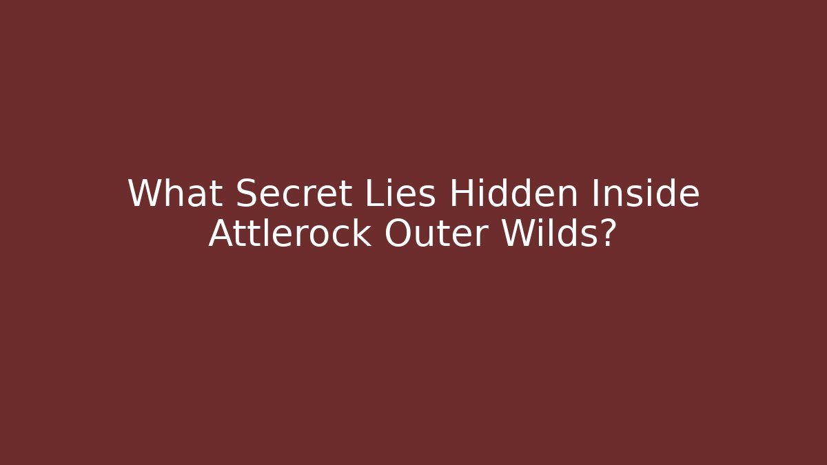 What Secret Lies Hidden Inside Attlerock Outer Wilds?