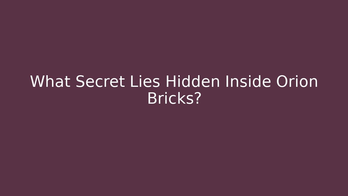 What Secret Lies Hidden Inside Orion Bricks?